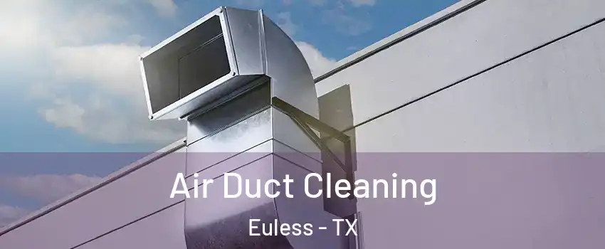  Air Duct Cleaning Euless - TX
