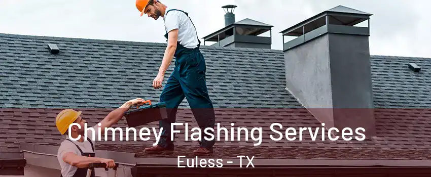 Chimney Flashing Services Euless - TX