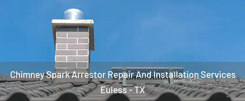  Chimney Spark Arrestor Repair And Installation Services Euless - TX