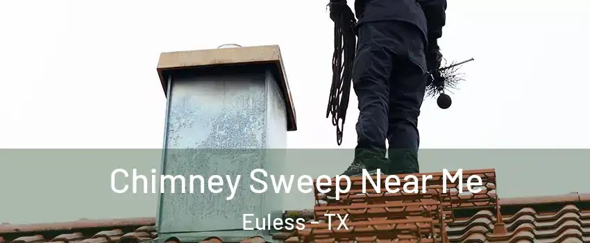  Chimney Sweep Near Me Euless - TX