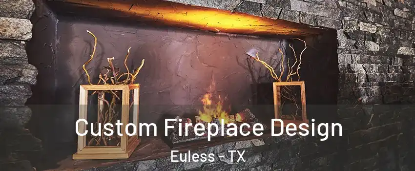  Custom Fireplace Design Euless - TX