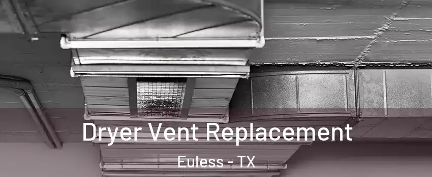  Dryer Vent Replacement Euless - TX