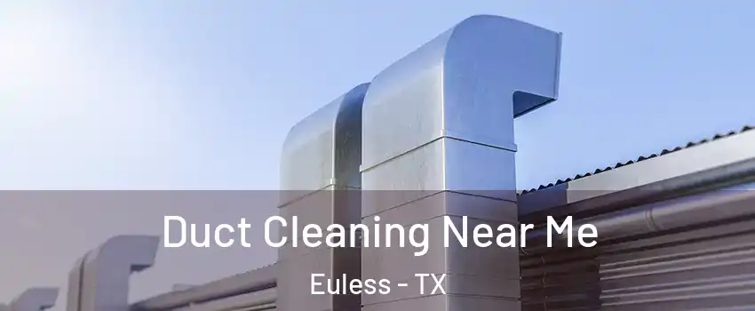  Duct Cleaning Near Me Euless - TX