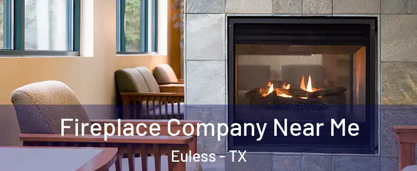  Fireplace Company Near Me Euless - TX