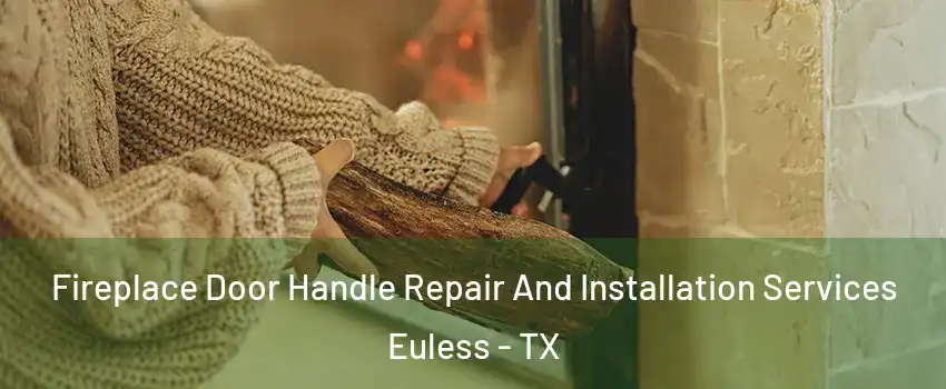  Fireplace Door Handle Repair And Installation Services Euless - TX