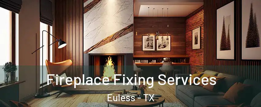  Fireplace Fixing Services Euless - TX