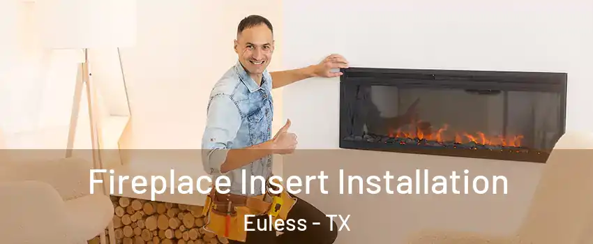  Fireplace Insert Installation Euless - TX