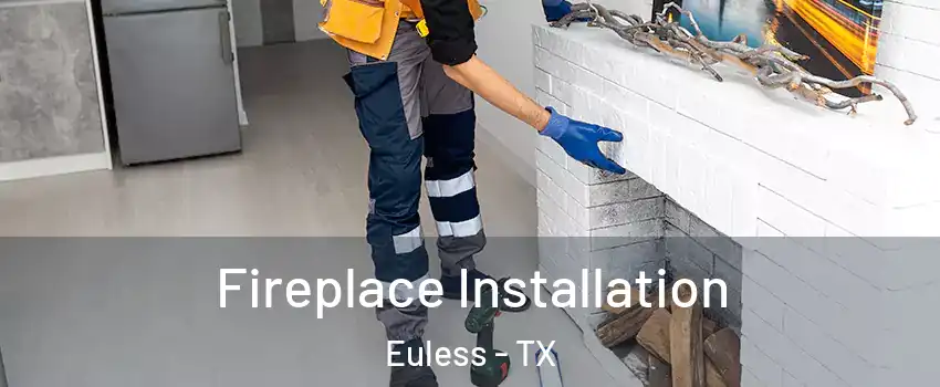  Fireplace Installation Euless - TX