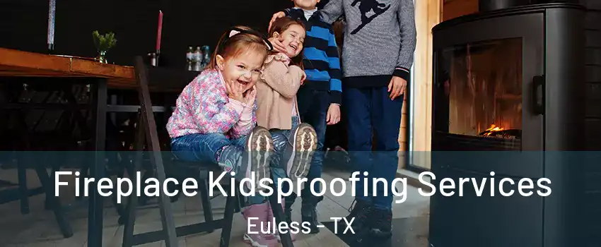  Fireplace Kidsproofing Services Euless - TX