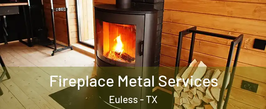 Fireplace Metal Services Euless - TX