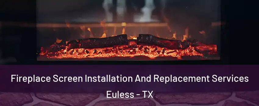  Fireplace Screen Installation And Replacement Services Euless - TX