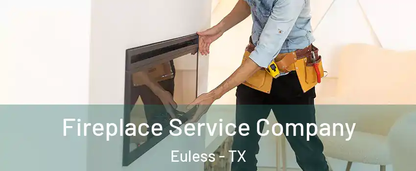  Fireplace Service Company Euless - TX