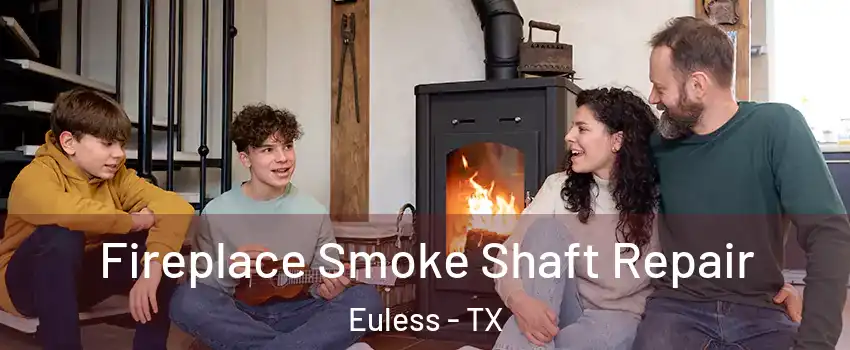  Fireplace Smoke Shaft Repair Euless - TX