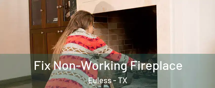  Fix Non-Working Fireplace Euless - TX