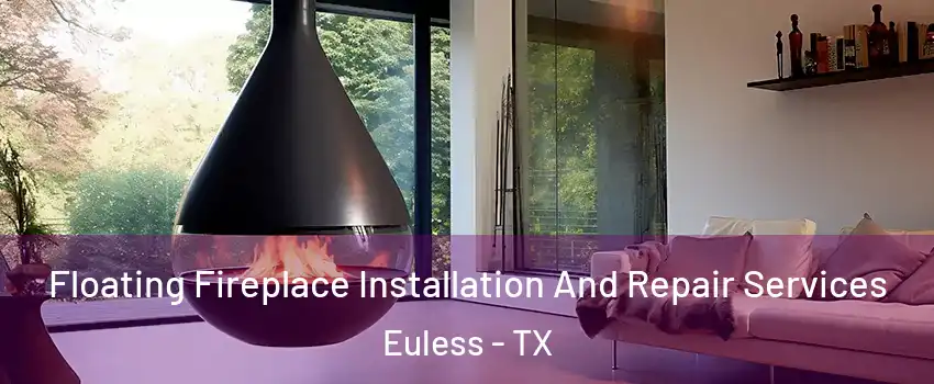  Floating Fireplace Installation And Repair Services Euless - TX