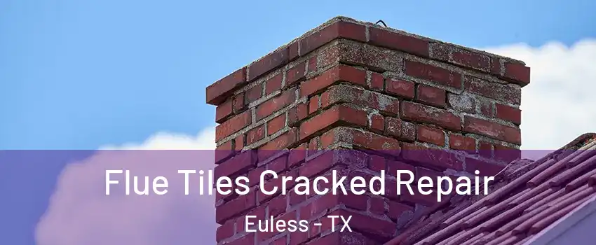  Flue Tiles Cracked Repair Euless - TX