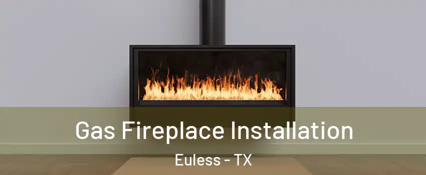  Gas Fireplace Installation Euless - TX