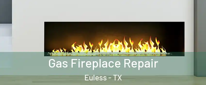  Gas Fireplace Repair Euless - TX