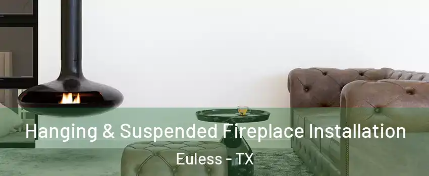  Hanging & Suspended Fireplace Installation Euless - TX