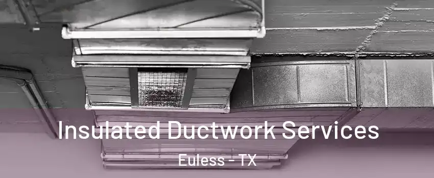  Insulated Ductwork Services Euless - TX