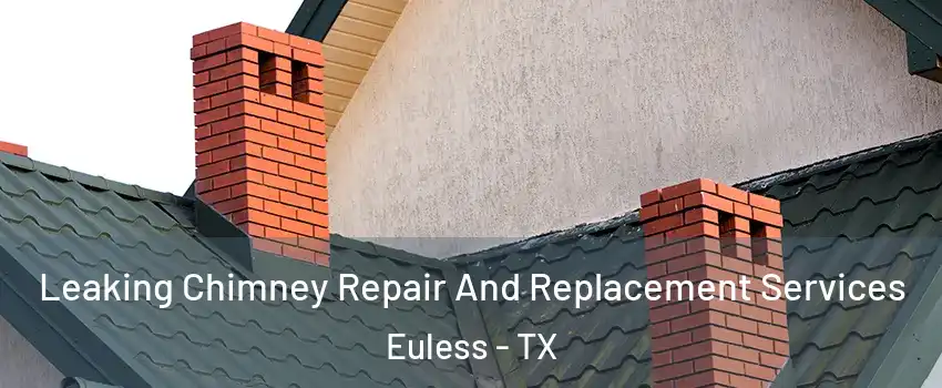  Leaking Chimney Repair And Replacement Services Euless - TX