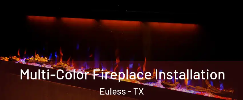  Multi-Color Fireplace Installation Euless - TX