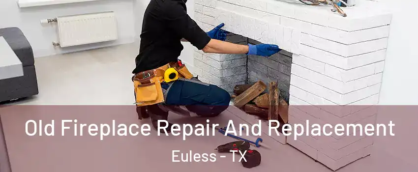  Old Fireplace Repair And Replacement Euless - TX