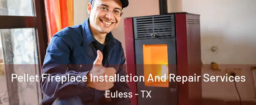  Pellet Fireplace Installation And Repair Services Euless - TX