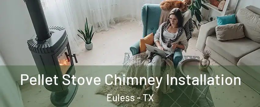  Pellet Stove Chimney Installation Euless - TX