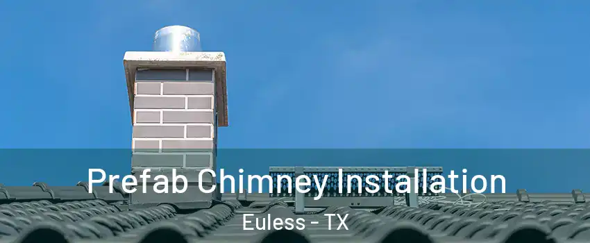  Prefab Chimney Installation Euless - TX