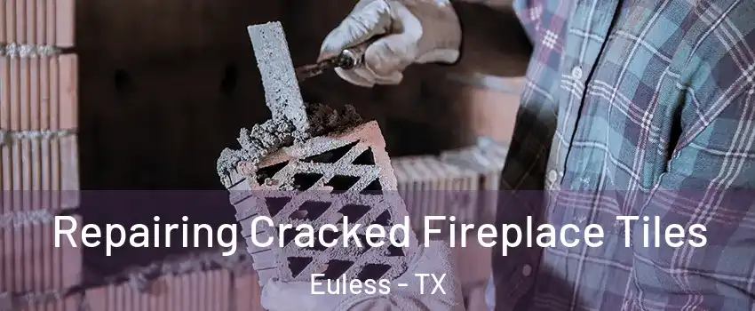  Repairing Cracked Fireplace Tiles Euless - TX