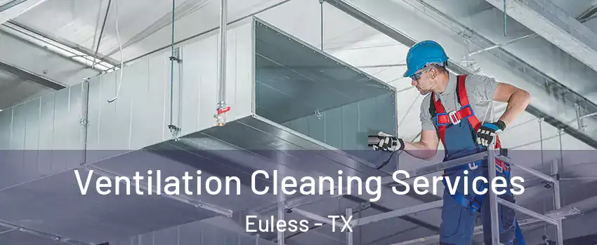  Ventilation Cleaning Services Euless - TX