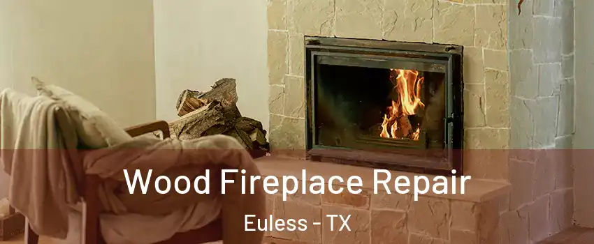  Wood Fireplace Repair Euless - TX