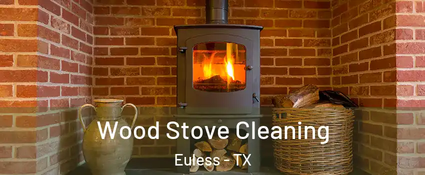  Wood Stove Cleaning Euless - TX