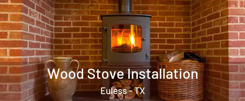  Wood Stove Installation Euless - TX