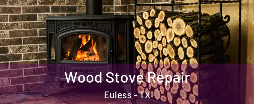  Wood Stove Repair Euless - TX